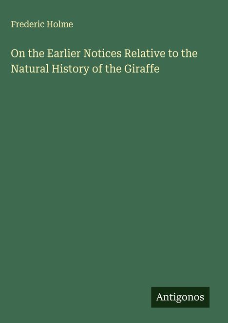 Frederic Holme: On the Earlier Notices Relative to the Natural History of the Giraffe, Buch