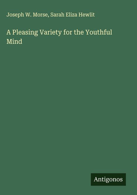 Joseph W. Morse: A Pleasing Variety for the Youthful Mind, Buch