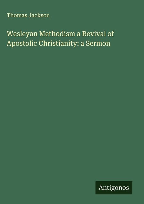 Thomas Jackson: Wesleyan Methodism a Revival of Apostolic Christianity: a Sermon, Buch