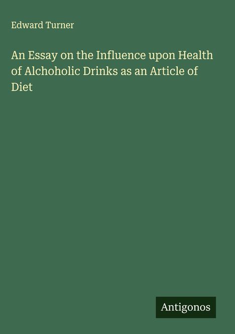Edward Turner: An Essay on the Influence upon Health of Alchoholic Drinks as an Article of Diet, Buch