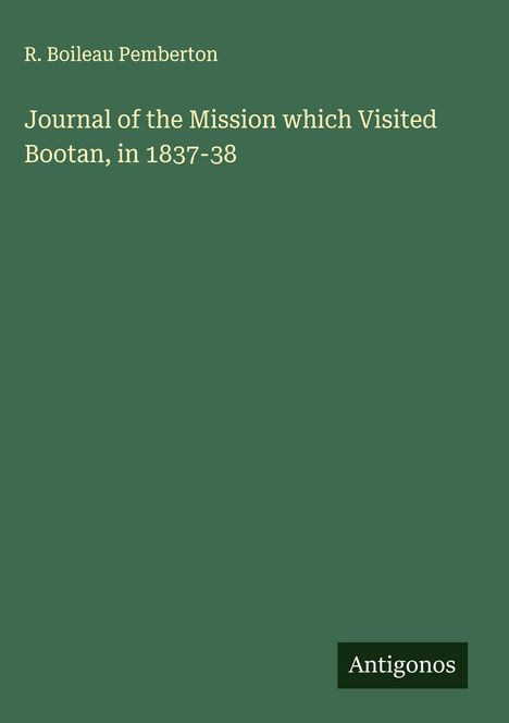R. Boileau Pemberton: Journal of the Mission which Visited Bootan, in 1837-38, Buch