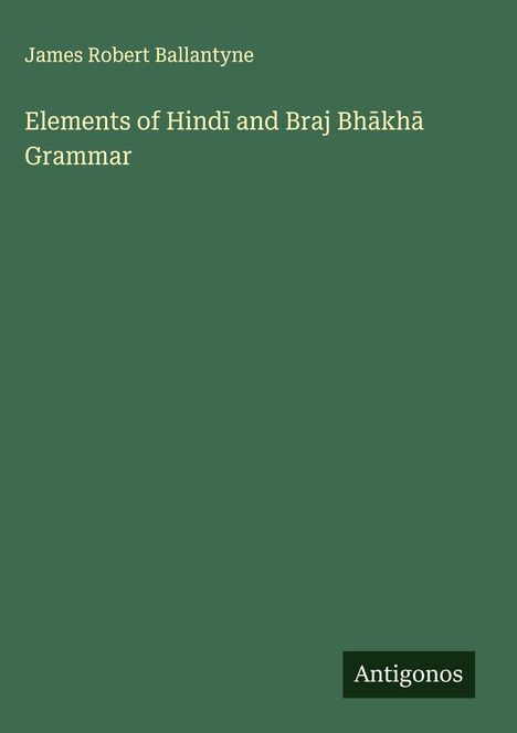 James Robert Ballantyne: Elements of Hind¿ and Braj Bh¿kh¿ Grammar, Buch