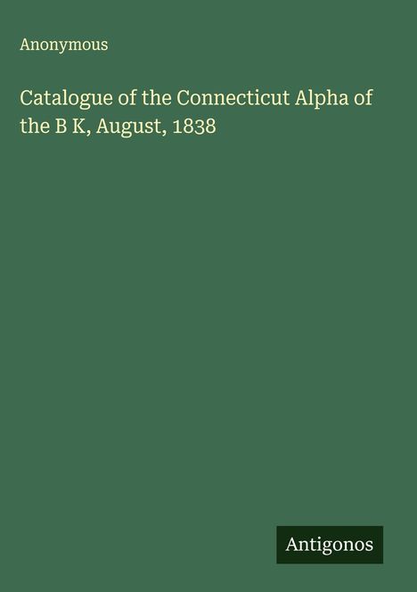 Anonymous: Catalogue of the Connecticut Alpha of the B K, August, 1838, Buch
