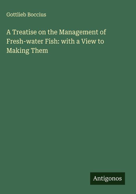 Gottlieb Boccius: A Treatise on the Management of Fresh-water Fish: with a View to Making Them, Buch