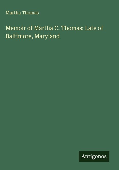 Martha Thomas: Memoir of Martha C. Thomas: Late of Baltimore, Maryland, Buch