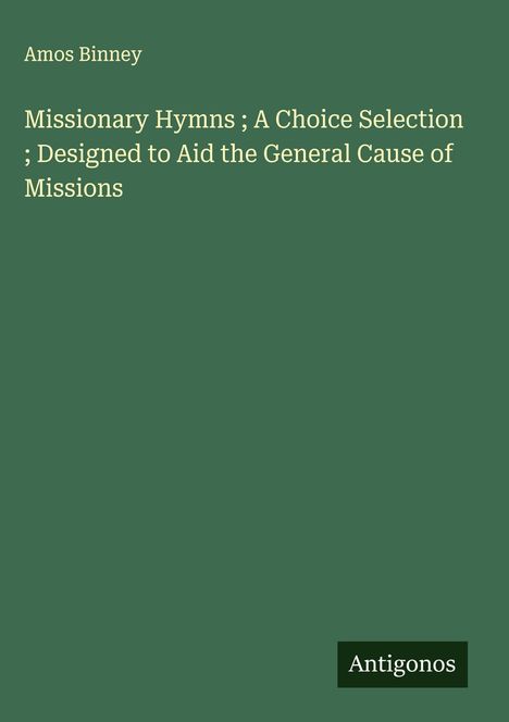 Titel: "Missionary Hymns; A Choice Selection; Designed to Aid the General Cause of Missions" von Amos Binney. Stilvolles, schlichtes Design.