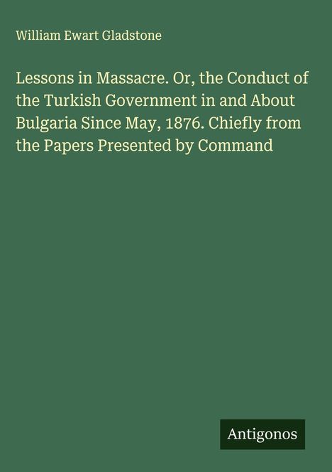 Der Text oben zeigt: "William Ewart Gladstone." Darunter Titel: "Lessons in Massacre." Unten rechts "Antigonos" auf grünem Hintergrund.