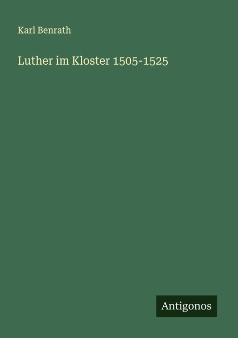 Karl Benrath: Luther im Kloster 1505-1525, Buch