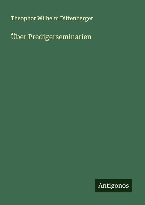 Theophor Wilhelm Dittenberger: Über Predigerseminarien, Buch