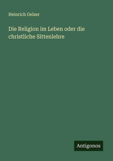 Heinrich Gelzer: Die Religion im Leben oder die christliche Sittenlehre, Buch