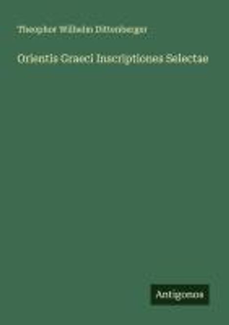 Theophor Wilhelm Dittenberger: Orientis Graeci Inscriptiones Selectae, Buch