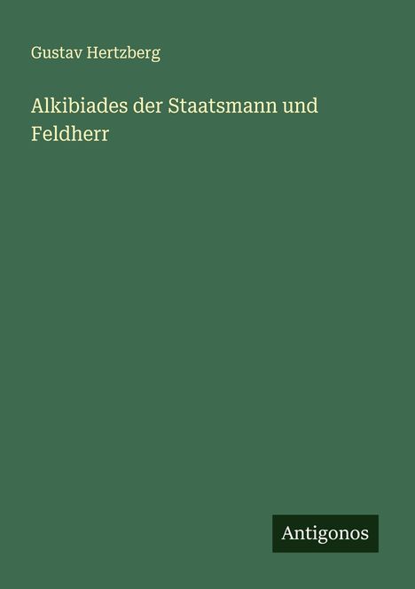 Gustav Hertzberg: Alkibiades der Staatsmann und Feldherr, Buch