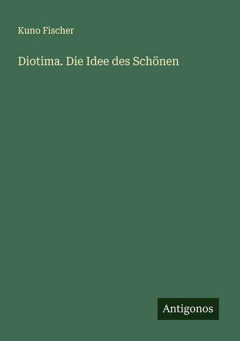 Kuno Fischer: Diotima. Die Idee des Schönen, Buch