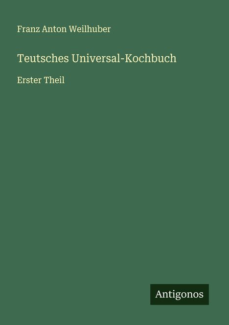 Franz Anton Weilhuber: Teutsches Universal-Kochbuch, Buch