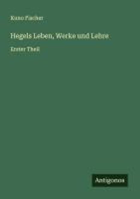 Kuno Fischer: Hegels Leben, Werke und Lehre, Buch