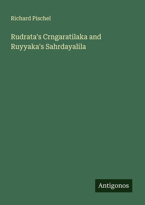 Richard Pischel: Rudrata's Crngaratilaka and Ruyyaka's Sahrdayalila, Buch