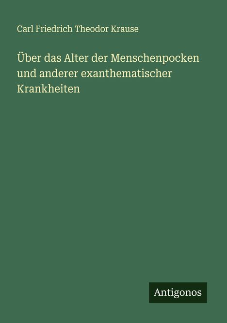 Carl Friedrich Theodor Krause: Über das Alter der Menschenpocken und anderer exanthematischer Krankheiten, Buch