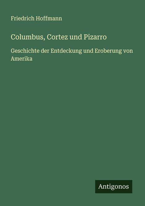 Friedrich Hoffmann: Columbus, Cortez und Pizarro, Buch