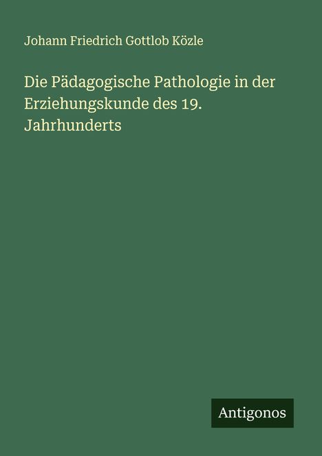 Johann Friedrich Gottlob Közle: Die Pädagogische Pathologie in der Erziehungskunde des 19. Jahrhunderts, Buch