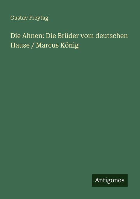 Gustav Freytag: Die Ahnen: Die Brüder vom deutschen Hause / Marcus König, Buch