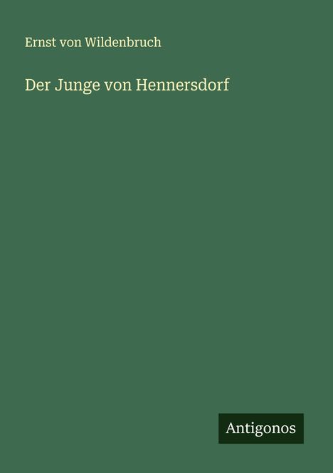Ernst Von Wildenbruch: Der Junge von Hennersdorf, Buch