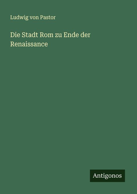 Ludwig Von Pastor: Die Stadt Rom zu Ende der Renaissance, Buch
