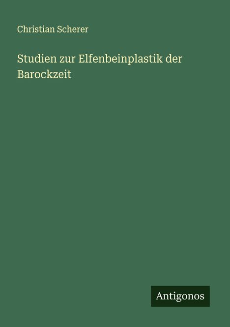 Christian Scherer: Studien zur Elfenbeinplastik der Barockzeit, Buch