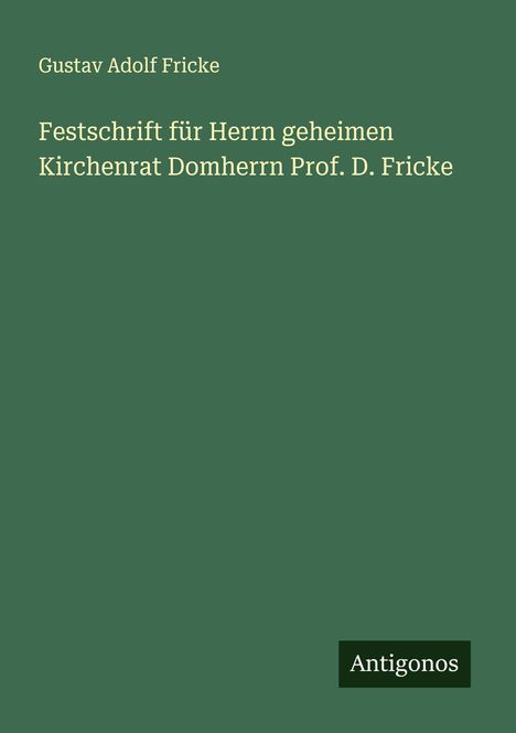 Gustav Adolf Fricke: Festschrift für Herrn geheimen Kirchenrat Domherrn Prof. D. Fricke, Buch