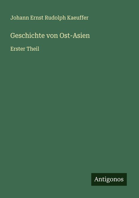 Johann Ernst Rudolph Kaeuffer: Geschichte von Ost-Asien, Buch