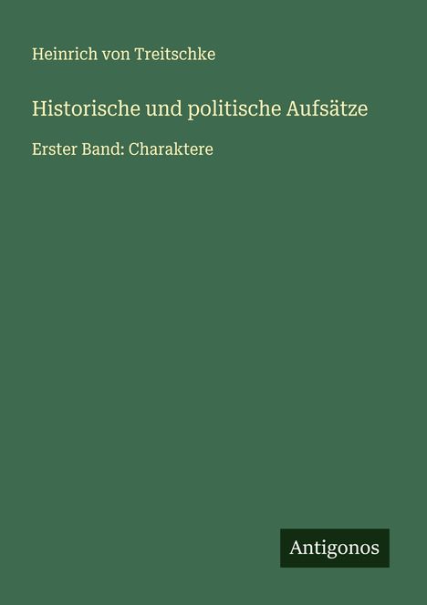 Heinrich Von Treitschke: Historische und politische Aufsätze, Buch