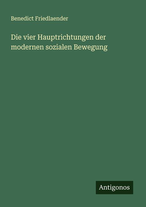 Benedict Friedlaender: Die vier Hauptrichtungen der modernen sozialen Bewegung, Buch