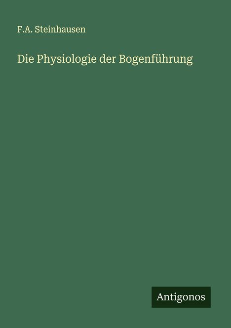F. A. Steinhausen: Die Physiologie der Bogenführung, Buch