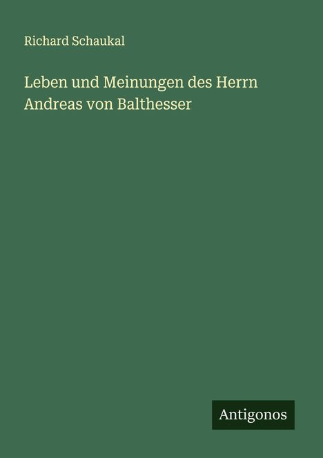 Richard Schaukal: Leben und Meinungen des Herrn Andreas von Balthesser, Buch