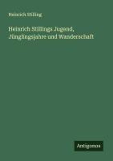 Heinrich Stilling: Heinrich Stillings Jugend, Jünglingsjahre und Wanderschaft, Buch