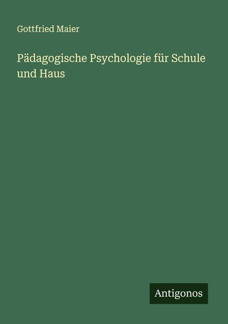 Gottfried Maier: Pädagogische Psychologie für Schule und Haus, Buch