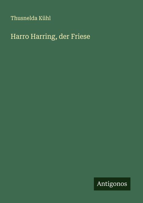 Thusnelda Kühl: Harro Harring, der Friese, Buch