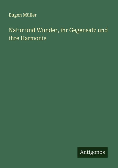 Eugen Müller: Natur und Wunder, ihr Gegensatz und ihre Harmonie, Buch