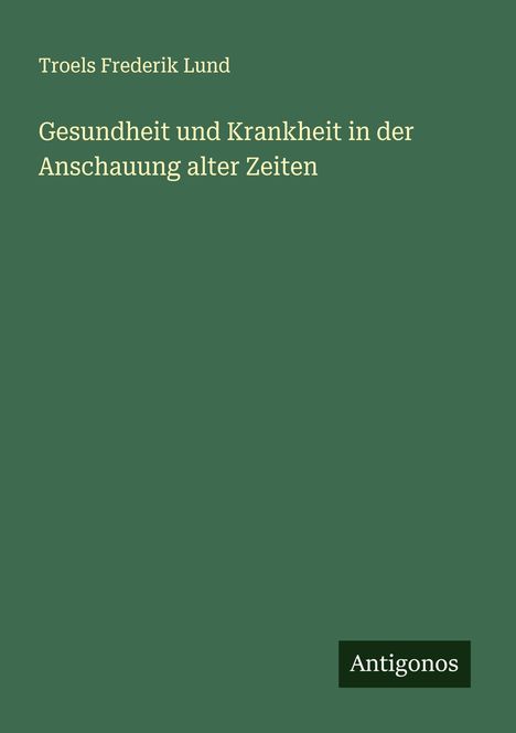 Troels Frederik Lund: Gesundheit und Krankheit in der Anschauung alter Zeiten, Buch
