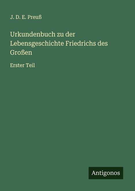 J. D. E. Preuß: Urkundenbuch zu der Lebensgeschichte Friedrichs des Großen, Buch