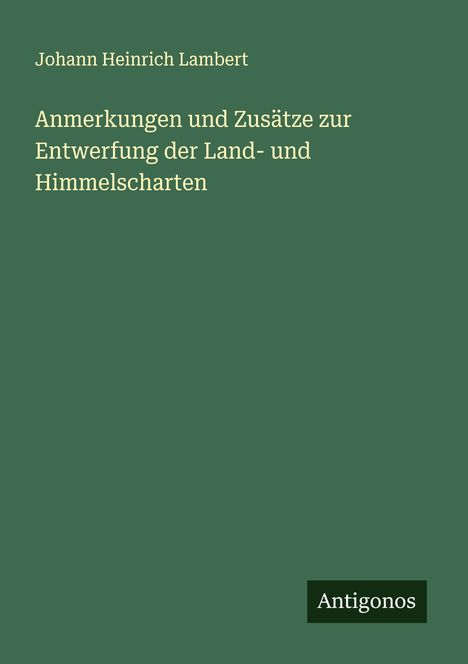 Johann Heinrich Lambert: Anmerkungen und Zusätze zur Entwerfung der Land- und Himmelscharten, Buch