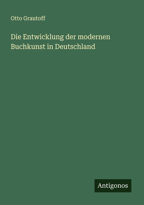 Otto Grautoff: Die Entwicklung der modernen Buchkunst in Deutschland, Buch