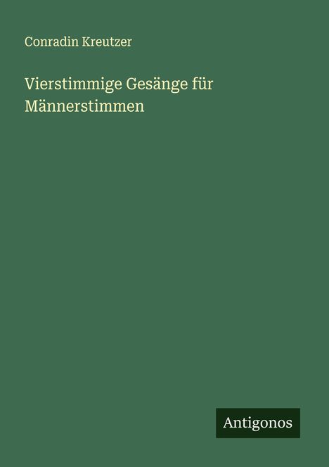 Conradin Kreutzer (1780-1849): Vierstimmige Gesänge für Männerstimmen, Buch