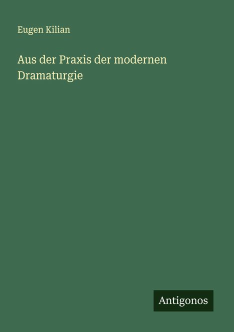 Eugen Kilian: Aus der Praxis der modernen Dramaturgie, Buch