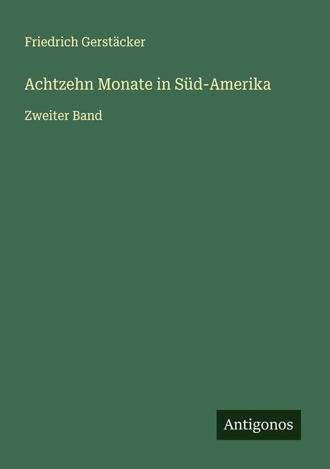 Friedrich Gerstäcker: Achtzehn Monate in Süd-Amerika, Buch