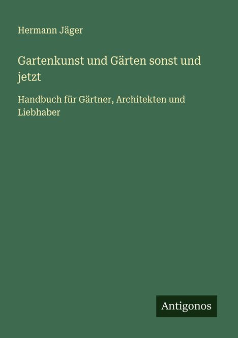 Hermann Jäger: Gartenkunst und Gärten sonst und jetzt, Buch