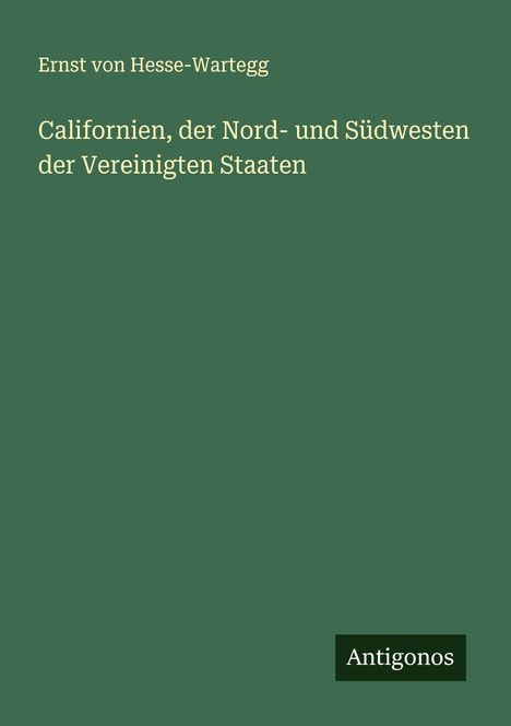 Ernst Von Hesse-Wartegg: Californien, der Nord- und Südwesten der Vereinigten Staaten, Buch
