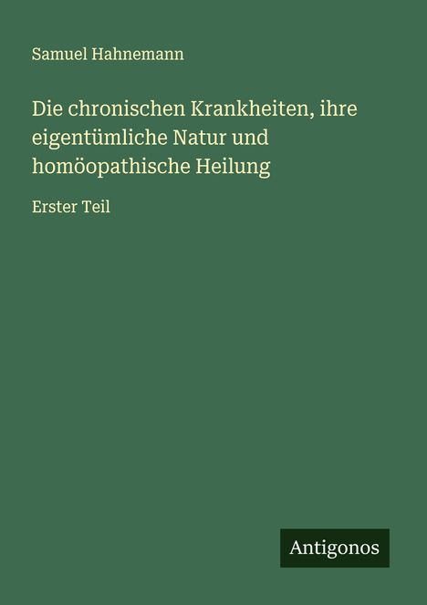 Samuel Hahnemann: Die chronischen Krankheiten, ihre eigentümliche Natur und homöopathische Heilung, Buch