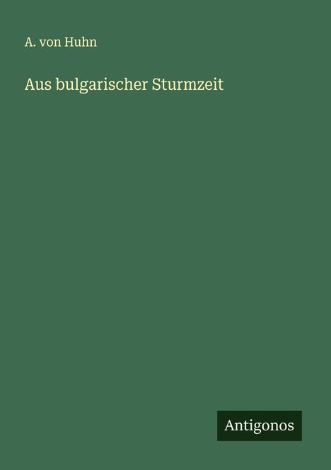 A. Von Huhn: Aus bulgarischer Sturmzeit, Buch