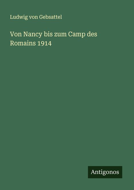 Ludwig Von Gebsattel: Von Nancy bis zum Camp des Romains 1914, Buch