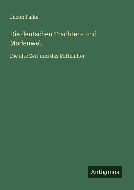Jacob Falke: Die deutschen Trachten- und Modenwelt, Buch